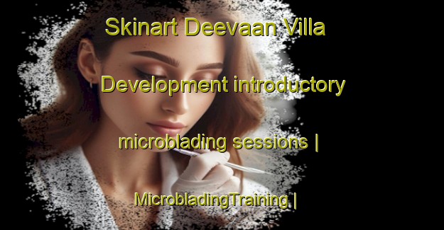 Skinart Deevaan Villa Development introductory microblading sessions | MicrobladingTraining | MicrobladingClasses | SkinartTraining-United States